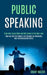 Public Speaking: Bring Your Social Skills and Self Esteem to the Next Level (Improve Self Confidence and Empathy by Mastering Your Comm by Grant Mazur