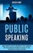 Public Speaking: Learn How to Negotiate and Master the Secrets of Crucial Conversation for Effective Leadership (Smart Ways to Get the by Akash King