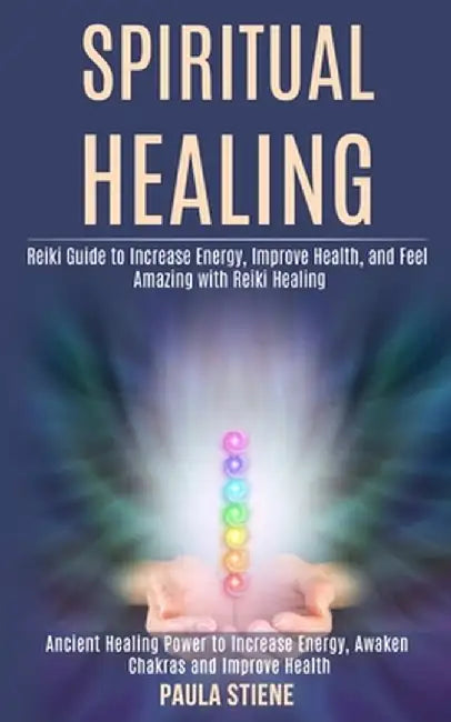Spiritual Healing: Reiki Guide to Increase Energy, Improve Health, and Feel Amazing With Reiki Healing (Ancient Healing Power to Increase by Paula Stiene