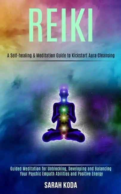 Reiki: Guided Meditation for Unblocking, Developing and Balancing Your Psychic Empath Abilities and Positive Energy (A Self-h by Sarah Koda