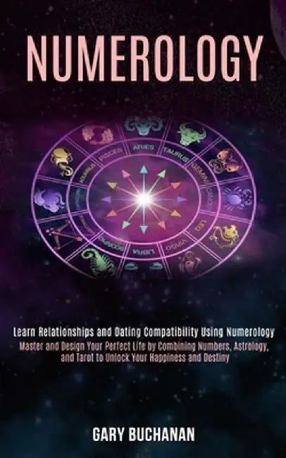 Numerology: Master and Design Your Perfect Life by Combining Numbers, Astrology, and Tarot to Unlock Your Happiness and Destiny (L by Gary Buchanan