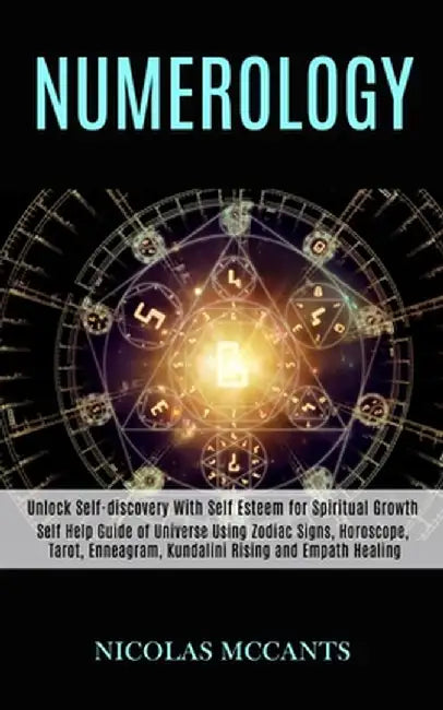 Numerology: Self Help Guide of Universe Using Zodiac Signs, Horoscope, Tarot, Enneagram, Kundalini Rising and Empath Healing (Unlo by Nicolas McCants