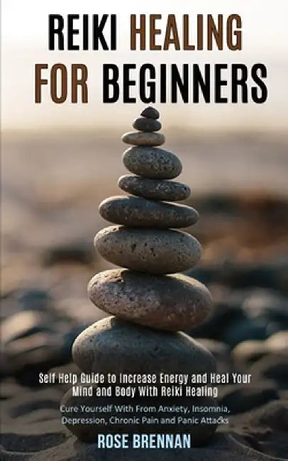 Reiki Healing for Beginners: Self Help Guide to Increase Energy and Heal Your Mind and Body With Reiki Healing (Cure Yourself With From Anxiety, In by Rose Brennan