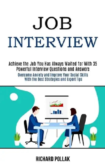 Job Interview: Achieve the Job You Has Always Waited for With 35 Powerful Interview Questions and Answers (Overcome Anxiety and Impro by Richard Pollak