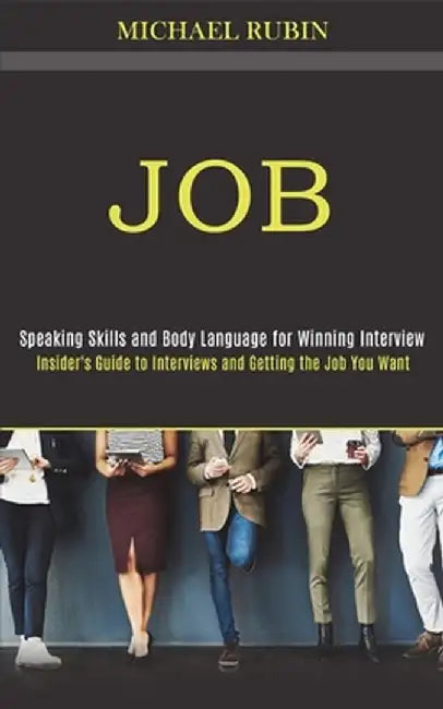 Job: Insider's Guide to Interviews and Getting the Job You Want (Speaking Skills and Body Language for Winning Interview) by Michael Rubin