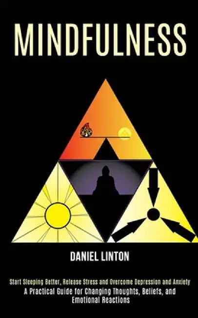 Mindfulness: Start Sleeping Better, Release Stress and Overcome Depression and Anxiety (A Practical Guide for Changing Thoughts, Be by Daniel Linton