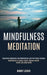 Mindfulness Meditation: Experience Meditation and Mindfulness and Find Peace Everyday (Meditations to Reduce Stress, Improve Mental Health and by Bobby Leiker