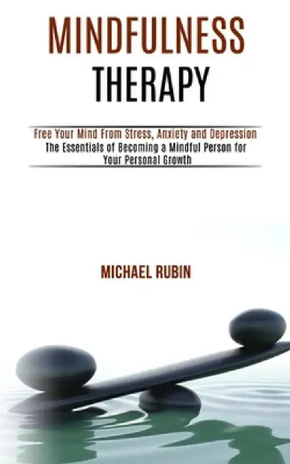 Mindfulness Therapy: Free Your Mind From Stress, Anxiety and Depression (The Essentials of Becoming a Mindful Person for Your Personal Grow by Sidney Jerkins