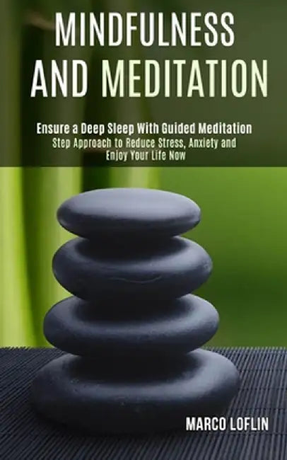 Mindfulness and Meditation: Step Approach to Reduce Stress, Anxiety and Enjoy Your Life Now (Ensure a Deep Sleep With Guided Meditation) by Marco Loflin
