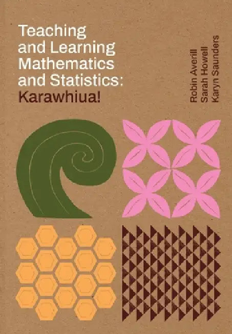 Teaching and learning mathematics and statistics: Karawhiua! by Robin Averill, Sarah Howell, Karyn Saunders
