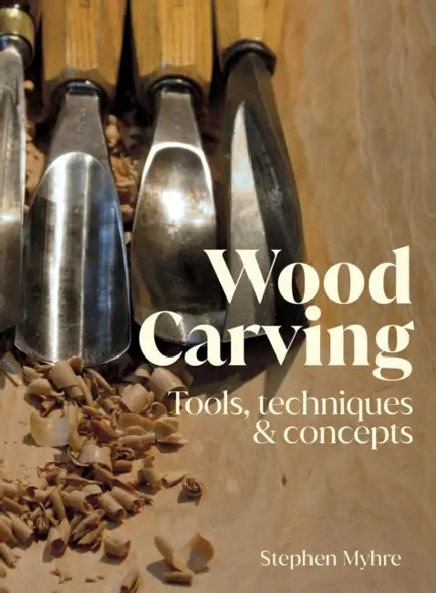 Wood Carving: Tools, Techniques & Concepts by Stephen Myhre