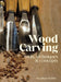 Wood Carving: Tools, Techniques & Concepts by Stephen Myhre
