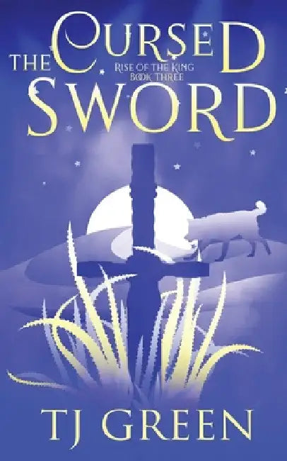 The Cursed Sword: Arthurian Fantasy by T. J. Green