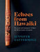 Echoes from Hawaiki: The origins and development of Maori and Moriori musical instruments by Jennifer Cattermole