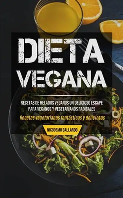 Dieta Vegana: Recetas de helados veganos un delicioso escape para veganos y vegetarianos radicales (Recetas vegetarianas fantásticas by Nicodemo Gallardo