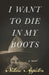 I Want to Die in My Boots by Appleton, Natalie