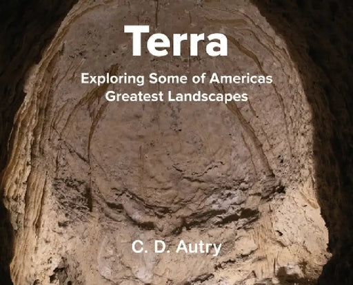 Terra: Exploring Some of America's Greatest Landscapes by C. D. Autry