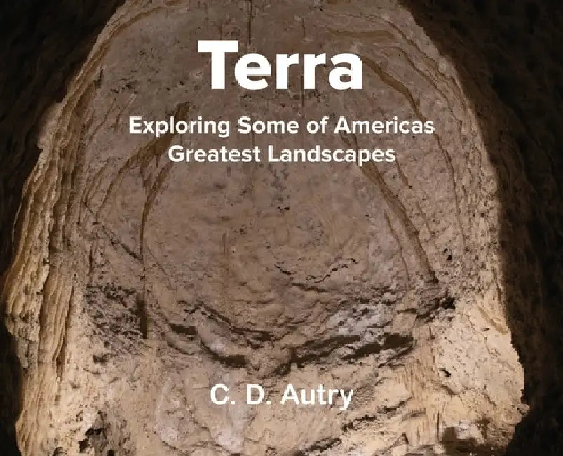 Terra: Exploring Some of America's Greatest Landscapes by C. D. Autry