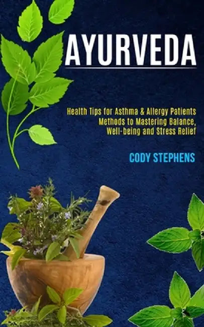 Ayurveda: Health Tips for Asthma & Allergy Patients (Methods to Mastering Balance, Well-being and Stress Relief) by Cody Stephens