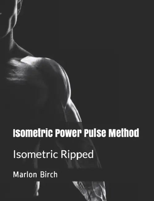 Isometric Power Pulse Method: Isometric Ripped Series by Marlon Birch