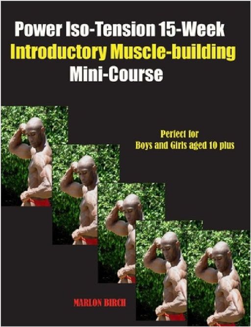 Power Iso-Tension 15 Week Muscle-building introductory Mini-Course by Marlon Birch