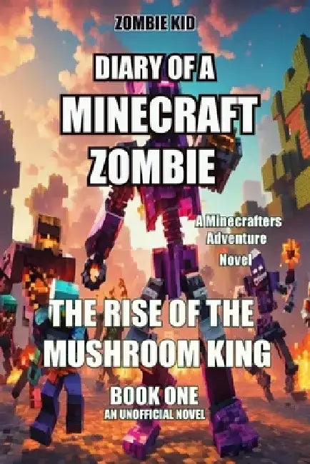 Diary of a Minecraft Zombie: The Rise of the Mushroom King by Zombie Kid