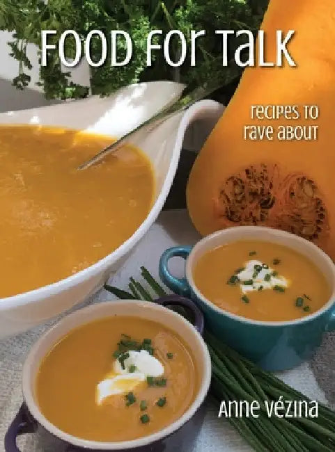 Food for Talk: Recipes to Rave About by Anne Vézina