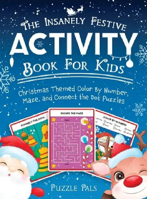 The Insanely Festive Activity Book For Kids: Christmas Themed Color By Number, Maze, and Connect The Dot Puzzles by Puzzle Pals