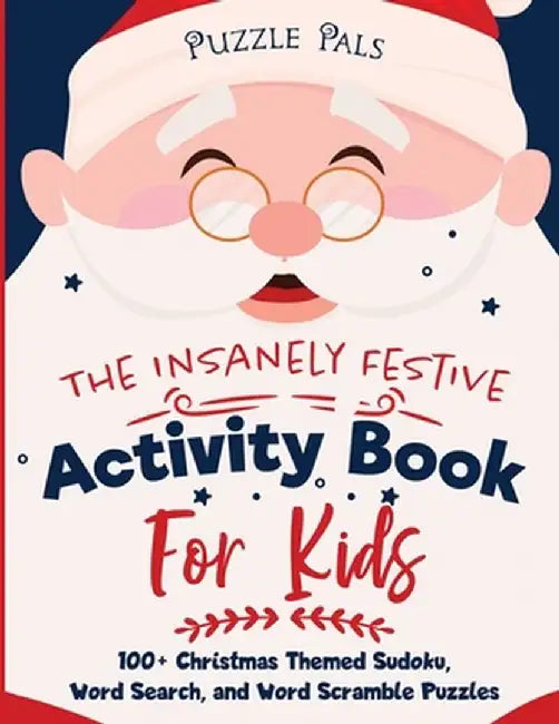 The Insanely Festive Activity Book For Kids: 100+ Christmas Themed Sudoku, Word Search, and Word Scramble Puzzles by Puzzle Pals