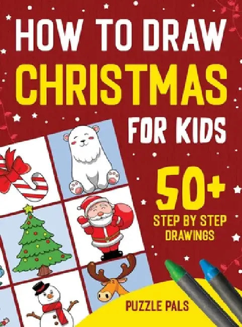 How To Draw Christmas Characters: 50+ Festively Themed Step By Step Drawings For Kids Ages 4 - 8 by Puzzle Pals
