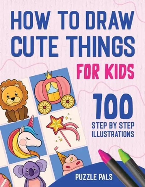 How To Draw Cute Things: 100 Step By Step Drawings For Kids by Puzzle Pals