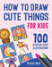 How To Draw Cute Things: 100 Step By Step Drawings For Kids by Puzzle Pals