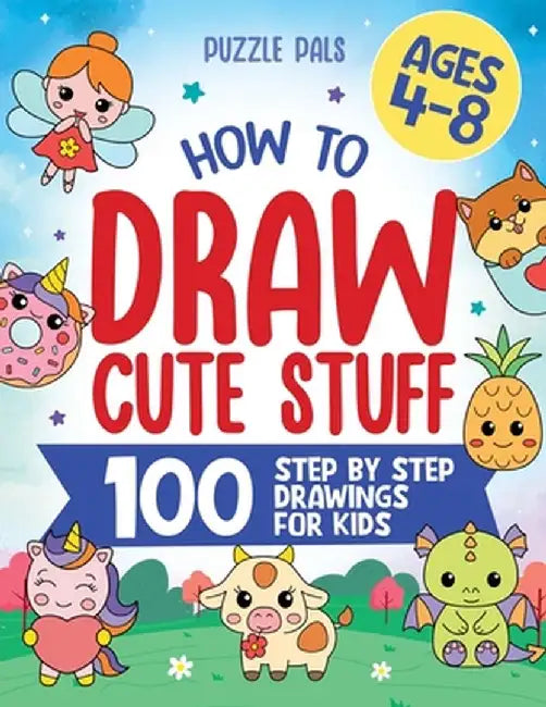 How To Draw Cute Stuff: 100 Simple Step By Step Drawings For Kids Ages 4 to 8 by Puzzle Pals