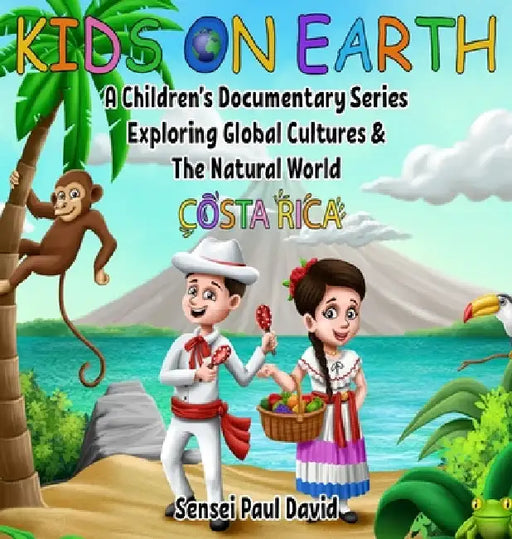 Kids On Earth: A Children's Documentary Series Exploring Global Cultures and The Natural World: Costa Rica by Sensei Paul David
