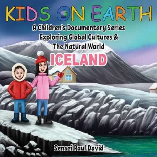 Kids On Earth: A Children's Documentary Series Exploring Global Cultures and The Natural World: Iceland by Sensei Paul David