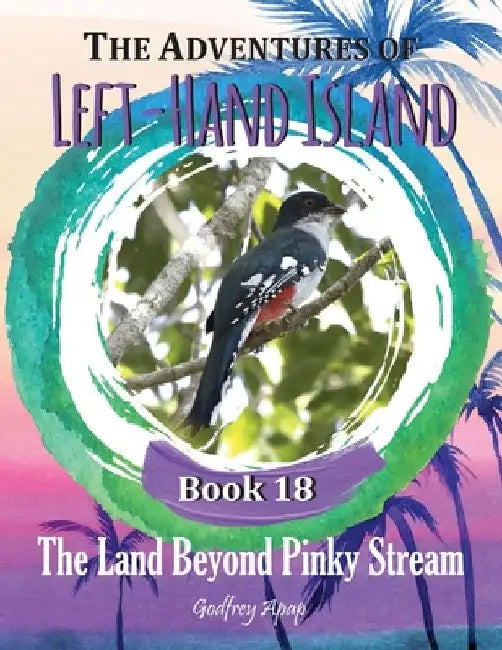 The Adventures of Left-Hand Island: Book 18 - The Land Beyond Pinky Stream by Godfrey Apap