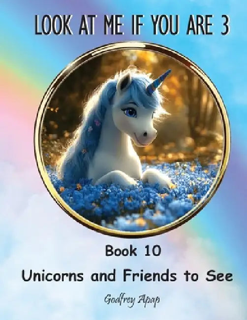 Look at me if you are 3: Book 10 - Unicorns and Friends to See by Godfrey Apap