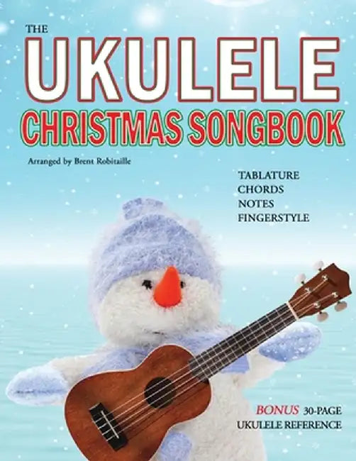 The Ukulele Christmas Songbook: the Ukulele Christmas Tablature Songbook and Reference by Brent Robitaille