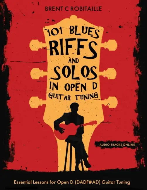 101 Blues Riffs &Solos in Open D Guitar Tuning: Essential Lessons for Open D (DADF#AD) Guitar Tuning by Brent Robitaille