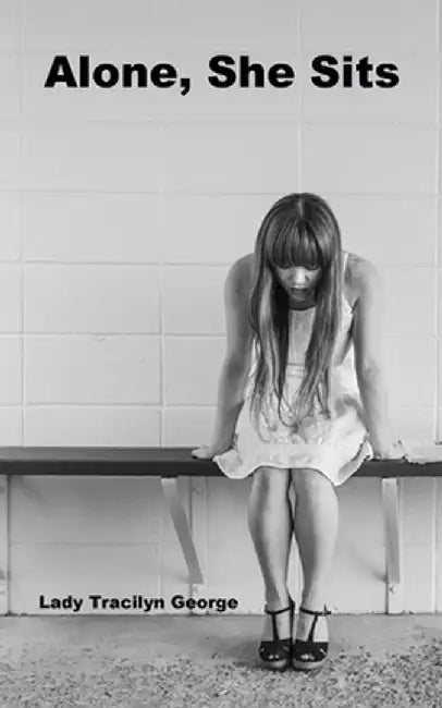 Alone, She Sits by Lady Tracilyn George