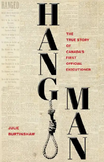 Hangman: The True Story of Canada's First Official Executioner by Julie Burtinshaw