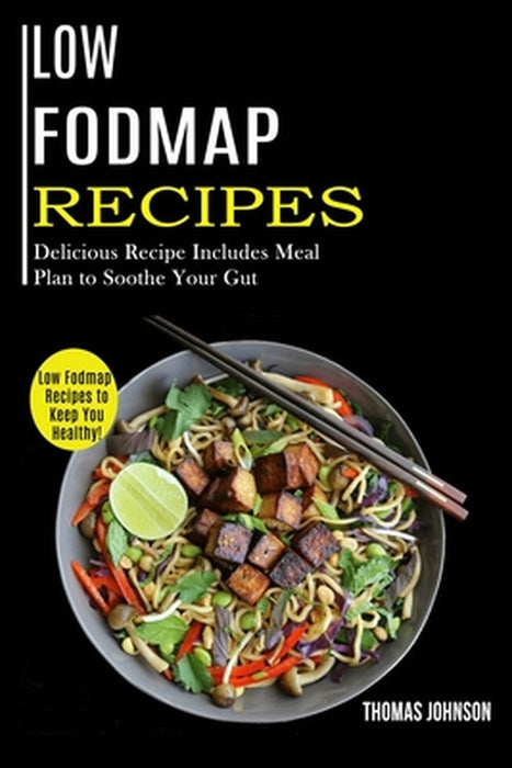 Low Fodmap Recipes: Low Fodmap Recipes to Keep You Healthy! (Delicious Recipe Includes Meal Plan to Soothe Your Gut) by Thomas Johnson