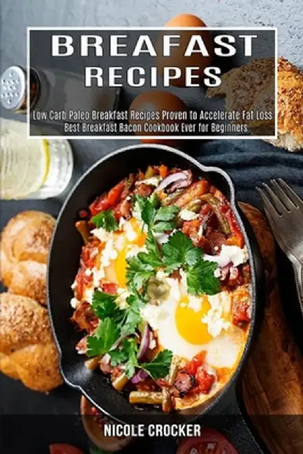 Breakfast Recipes: Low Carb Paleo Breakfast Recipes Proven to Accelerate Fat Loss (Best Breakfast Bacon Cookbook Ever for Beginners) by Nicole Crocker