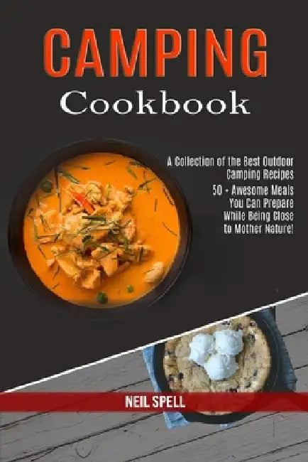 Camping Cookbook: 50 + Awesome Meals You Can Prepare While Being Close to Mother Nature! (A Collection of the Best Outdoor Camping Recip by Neil Spell