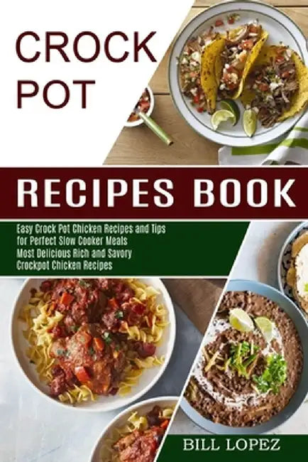 Crockpot Recipes Book: Most Delicious Rich and Savory Crockpot Chicken Recipes (Easy Crock Pot Chicken Recipes and Tips for Perfect Slow Cook by Bill Lopez