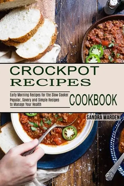 Crockpot Recipes Cookbook: Popular, Savory and Simple Recipes to Manage Your Health (Early Morning Recipes for the Slow Cooker) by Sandra Marden