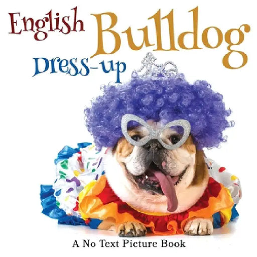 English Bulldog Dress-up, A No Text Picture Book: A Calming Gift for Alzheimer Patients and Senior Citizens Living With Dementia by Lasting Happiness