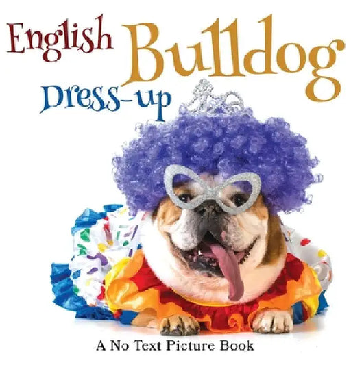 English Bulldog Dress-up, A No Text Picture Book: A Calming Gift for Alzheimer Patients and Senior Citizens Living With Dementia by Lasting Happiness