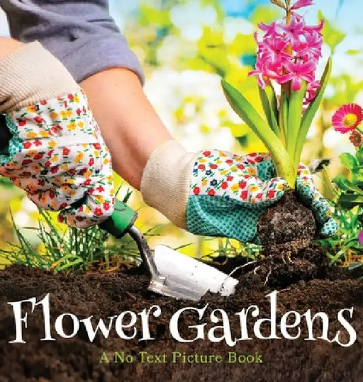 Flower Gardens, A No Text Picture Book: A Calming Gift for Alzheimer Patients and Senior Citizens Living With Dementia by Lasting Happiness