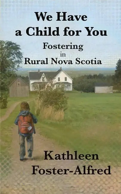 We Have a Child for You: Fostering in rural Nova Scotia by Kathleen Foster-Alfred